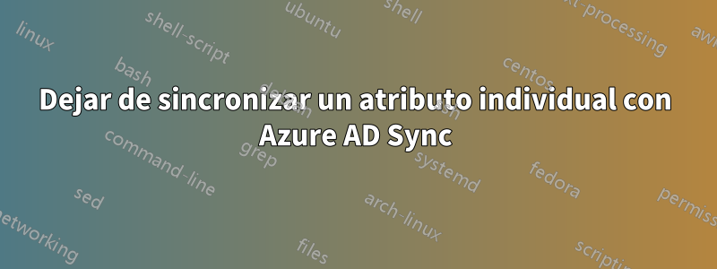 Dejar de sincronizar un atributo individual con Azure AD Sync