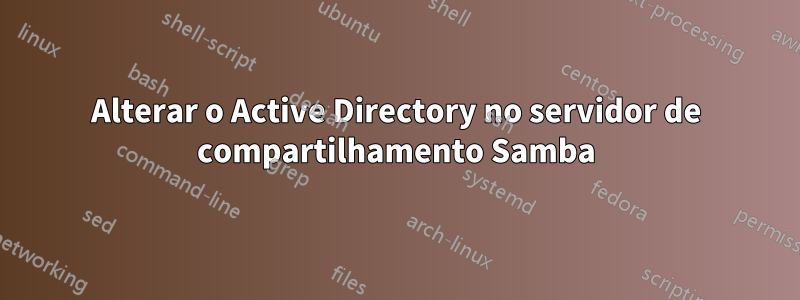 Alterar o Active Directory no servidor de compartilhamento Samba