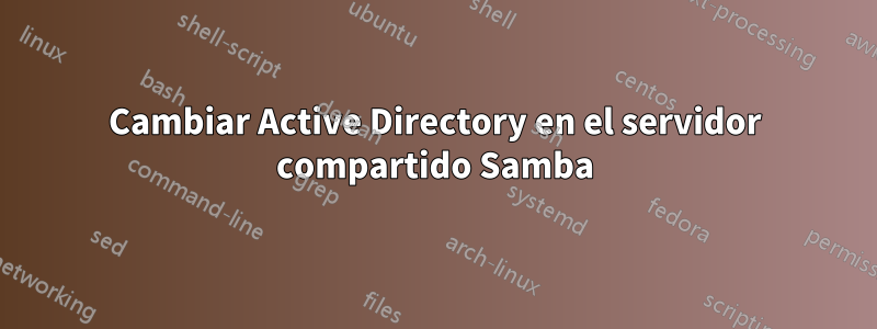 Cambiar Active Directory en el servidor compartido Samba