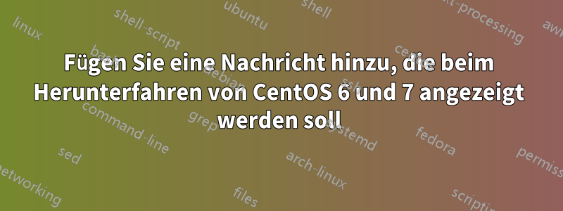 Fügen Sie eine Nachricht hinzu, die beim Herunterfahren von CentOS 6 und 7 angezeigt werden soll