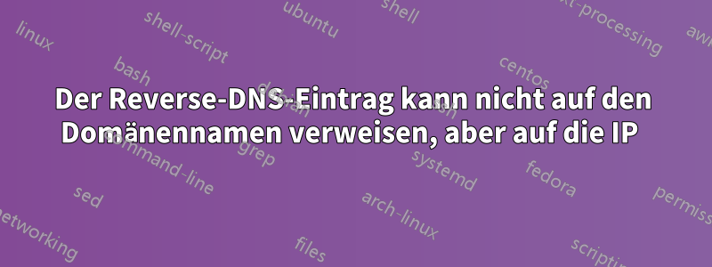 Der Reverse-DNS-Eintrag kann nicht auf den Domänennamen verweisen, aber auf die IP 