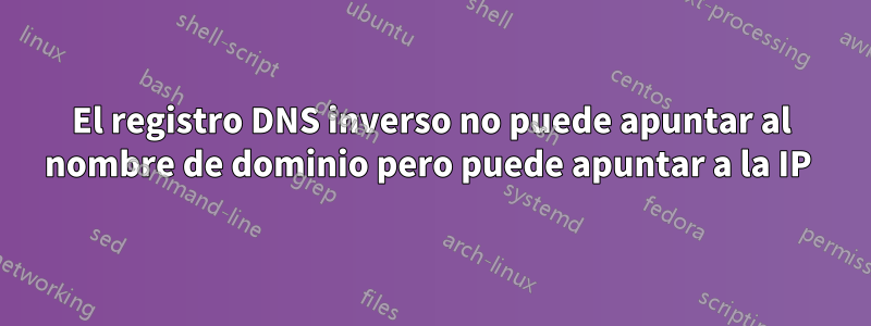 El registro DNS inverso no puede apuntar al nombre de dominio pero puede apuntar a la IP 