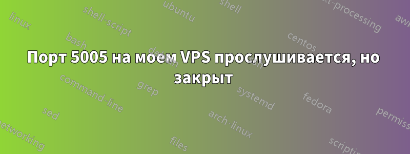 Порт 5005 на моем VPS прослушивается, но закрыт