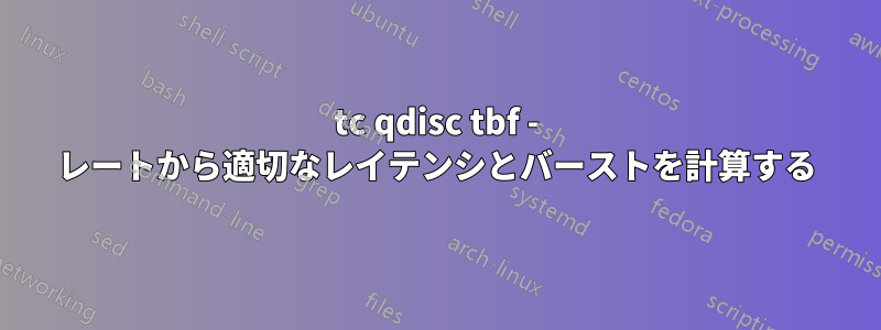 tc qdisc tbf - レートから適切なレイテンシとバーストを計算する