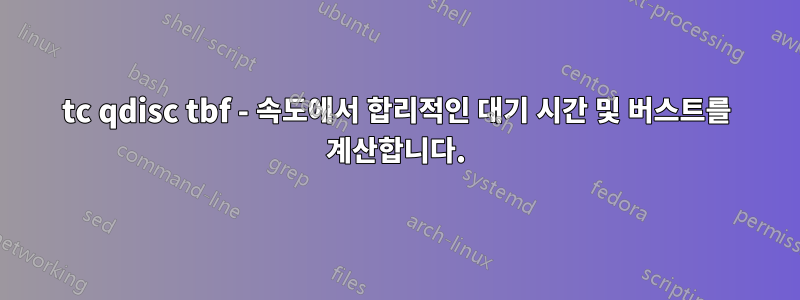 tc qdisc tbf - 속도에서 합리적인 대기 시간 및 버스트를 계산합니다.