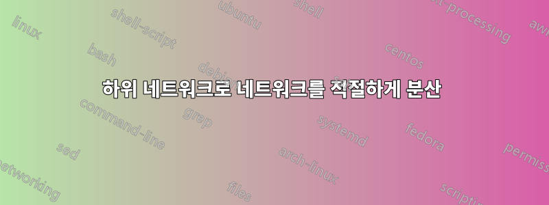 하위 네트워크로 네트워크를 적절하게 분산