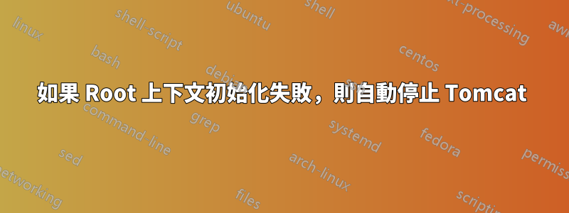 如果 Root 上下文初始化失敗，則自動停止 Tomcat