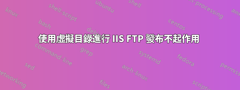 使用虛擬目錄進行 IIS FTP 發布不起作用