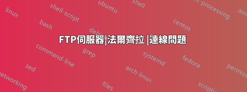 FTP伺服器|法爾齊拉 |連線問題