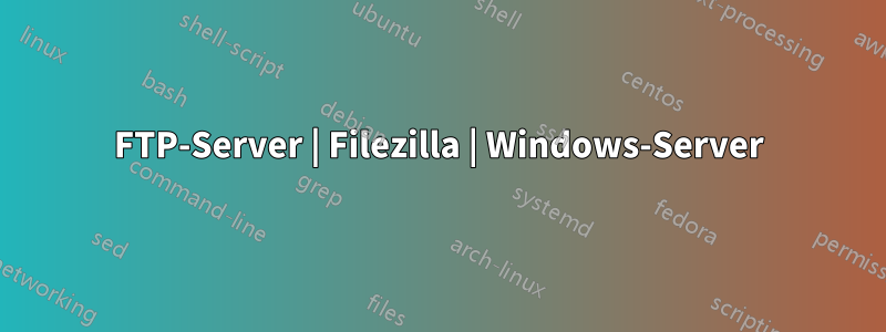 FTP-Server | Filezilla | Windows-Server
