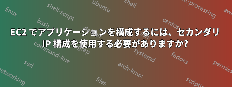 EC2 でアプリケーションを構成するには、セカンダリ IP 構成を使用する必要がありますか?
