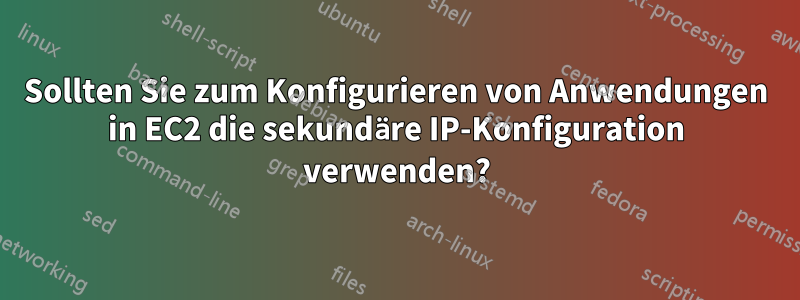 Sollten Sie zum Konfigurieren von Anwendungen in EC2 die sekundäre IP-Konfiguration verwenden?