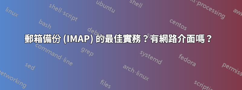 郵箱備份 (IMAP) 的最佳實務？有網路介面嗎？ 