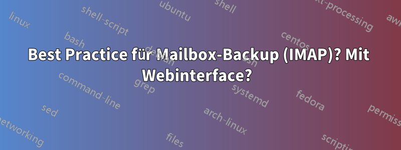 Best Practice für Mailbox-Backup (IMAP)? Mit Webinterface? 