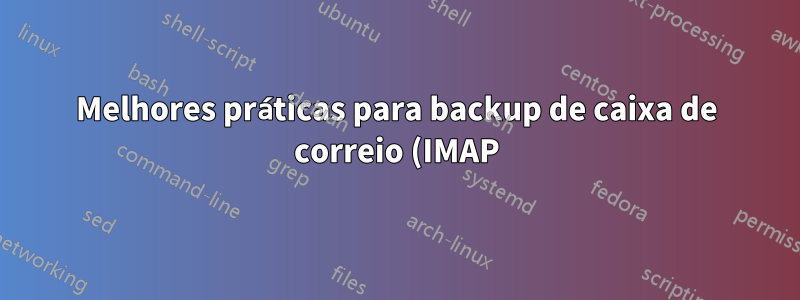 Melhores práticas para backup de caixa de correio (IMAP)? Com interface Web?