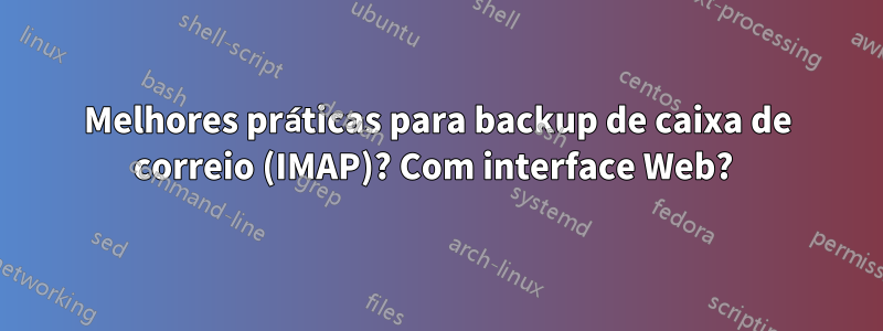 Melhores práticas para backup de caixa de correio (IMAP)? Com interface Web? 