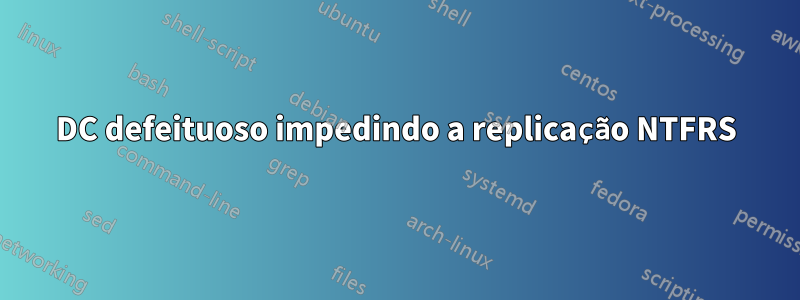 DC defeituoso impedindo a replicação NTFRS