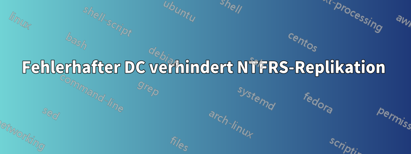 Fehlerhafter DC verhindert NTFRS-Replikation