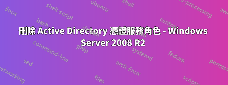 刪除 Active Directory 憑證服務角色 - Windows Server 2008 R2