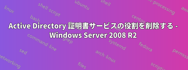 Active Directory 証明書サービスの役割を削除する - Windows Server 2008 R2