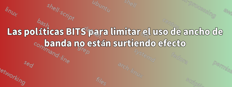 Las políticas BITS para limitar el uso de ancho de banda no están surtiendo efecto
