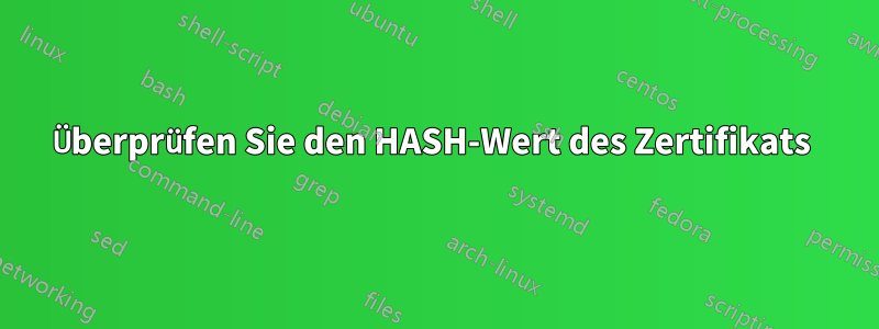 Überprüfen Sie den HASH-Wert des Zertifikats 