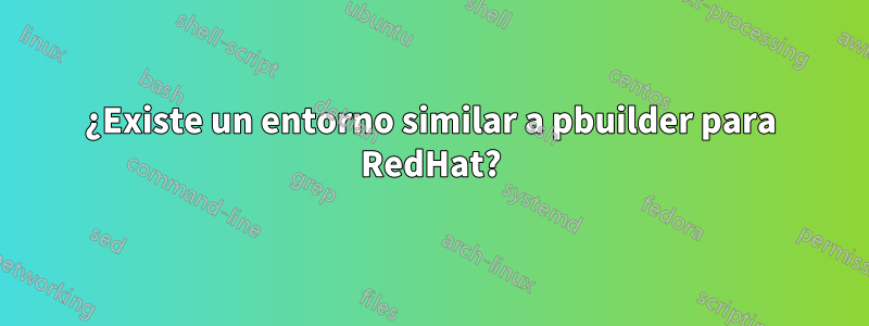 ¿Existe un entorno similar a pbuilder para RedHat?