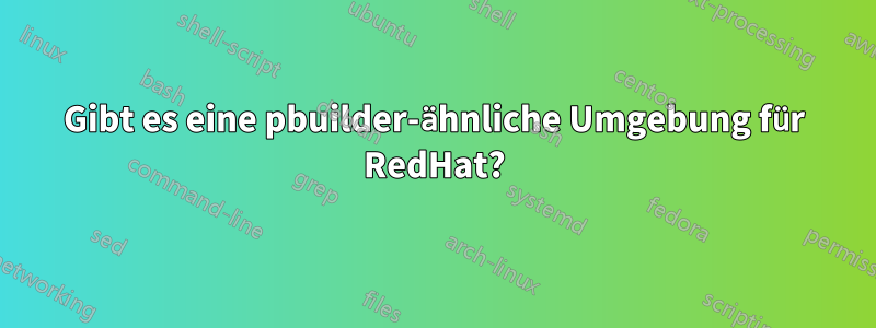 Gibt es eine pbuilder-ähnliche Umgebung für RedHat?