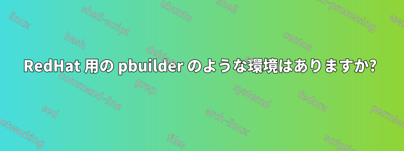 RedHat 用の pbuilder のような環境はありますか?