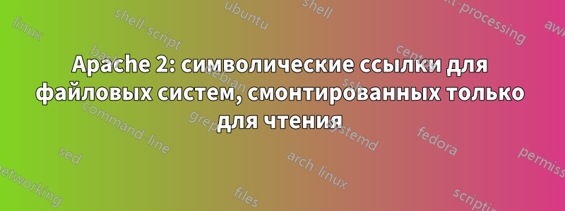 Apache 2: символические ссылки для файловых систем, смонтированных только для чтения
