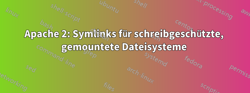 Apache 2: Symlinks für schreibgeschützte, gemountete Dateisysteme