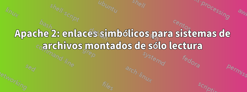 Apache 2: enlaces simbólicos para sistemas de archivos montados de sólo lectura