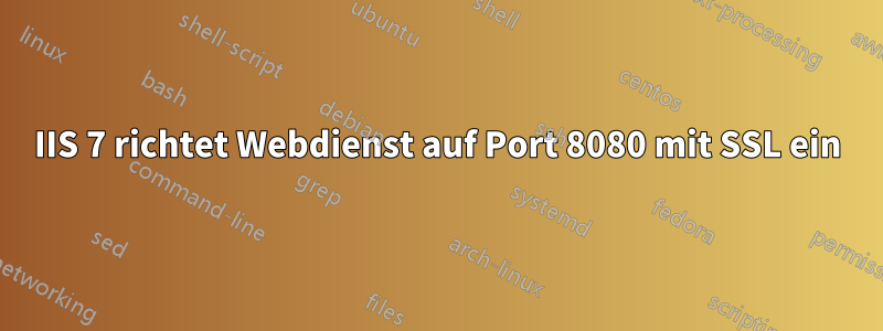 IIS 7 richtet Webdienst auf Port 8080 mit SSL ein