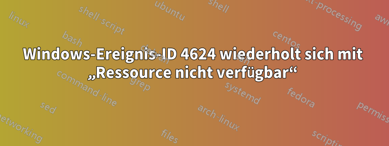 Windows-Ereignis-ID 4624 wiederholt sich mit „Ressource nicht verfügbar“