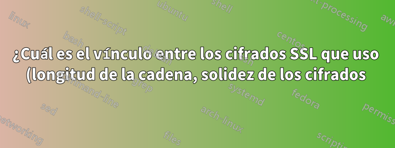 ¿Cuál es el vínculo entre los cifrados SSL que uso (longitud de la cadena, solidez de los cifrados) y el rendimiento de nginx?