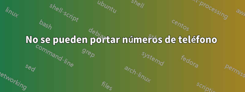 No se pueden portar números de teléfono