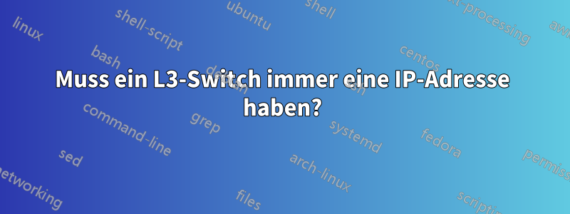 Muss ein L3-Switch immer eine IP-Adresse haben?