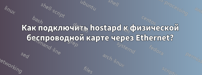 Как подключить hostapd к физической беспроводной карте через Ethernet?