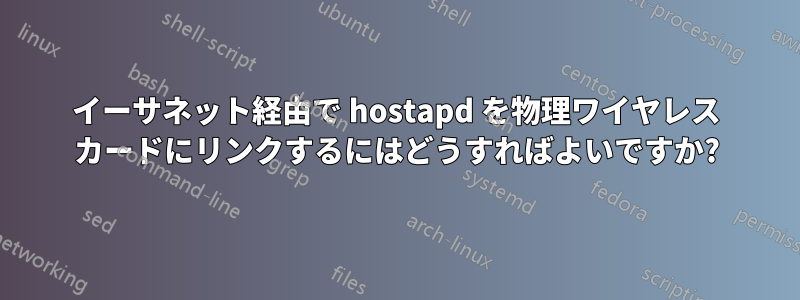 イーサネット経由で hostapd を物理ワイヤレス カードにリンクするにはどうすればよいですか?