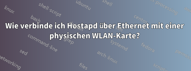Wie verbinde ich Hostapd über Ethernet mit einer physischen WLAN-Karte?
