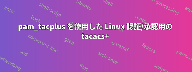 pam_tacplus を使用した Linux 認証/承認用の tacacs+