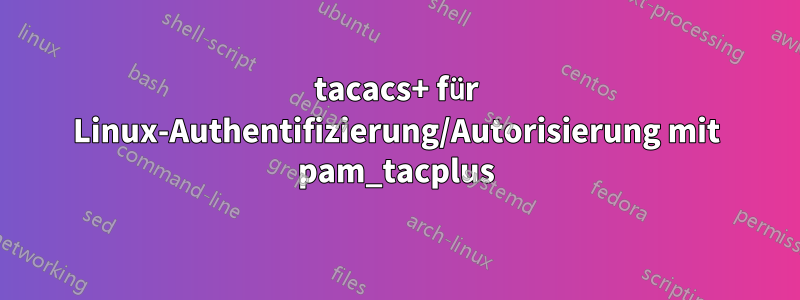 tacacs+ für Linux-Authentifizierung/Autorisierung mit pam_tacplus