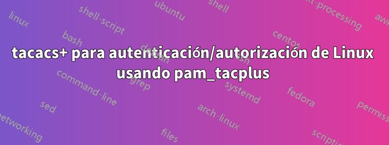 tacacs+ para autenticación/autorización de Linux usando pam_tacplus