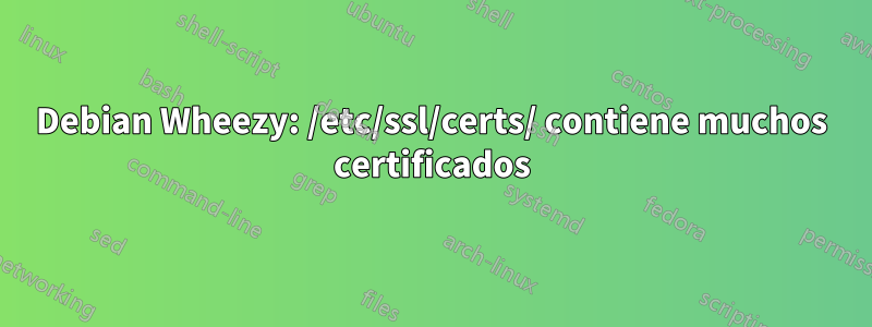 Debian Wheezy: /etc/ssl/certs/ contiene muchos certificados