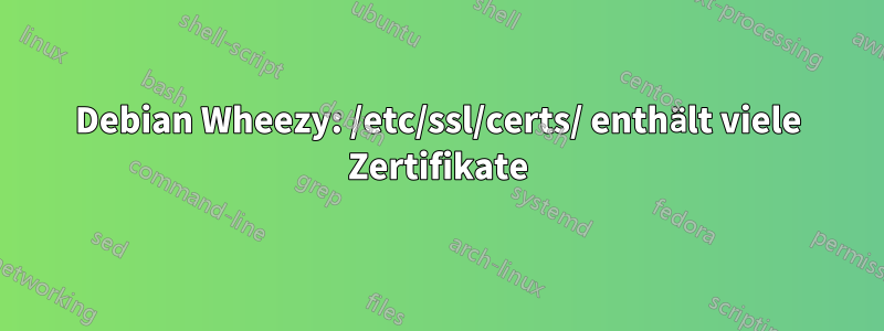 Debian Wheezy: /etc/ssl/certs/ enthält viele Zertifikate