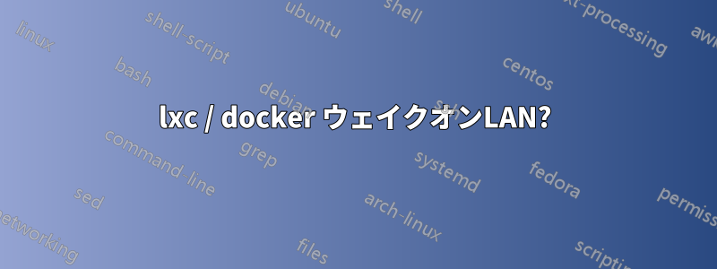 lxc / docker ウェイクオンLAN?