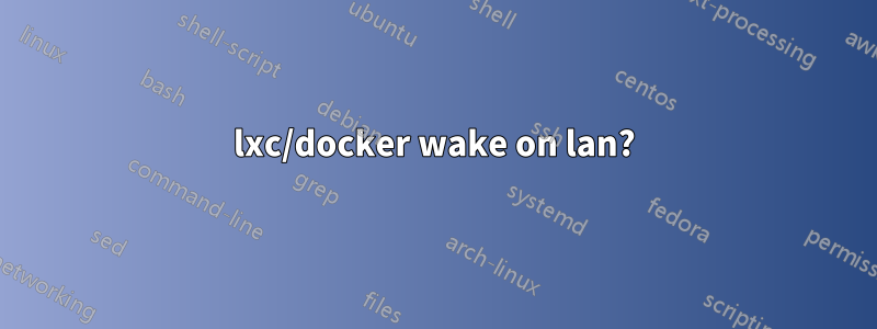 lxc/docker wake on lan?