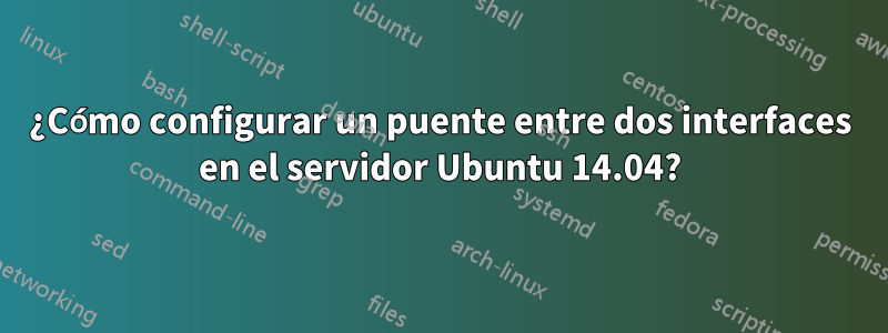 ¿Cómo configurar un puente entre dos interfaces en el servidor Ubuntu 14.04?