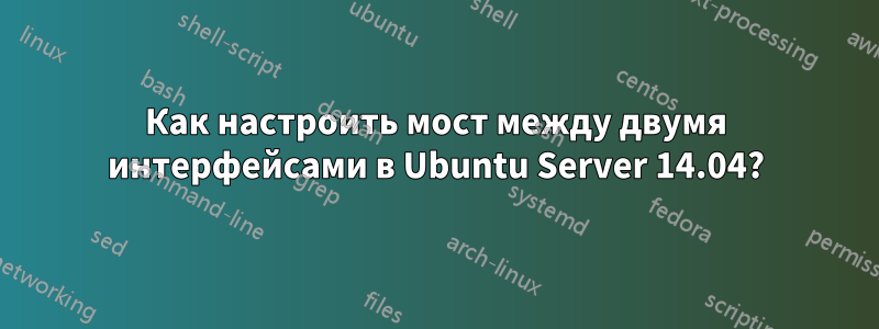Как настроить мост между двумя интерфейсами в Ubuntu Server 14.04?