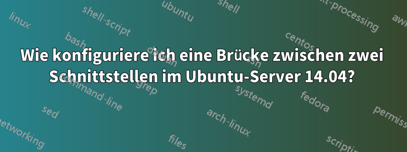 Wie konfiguriere ich eine Brücke zwischen zwei Schnittstellen im Ubuntu-Server 14.04?